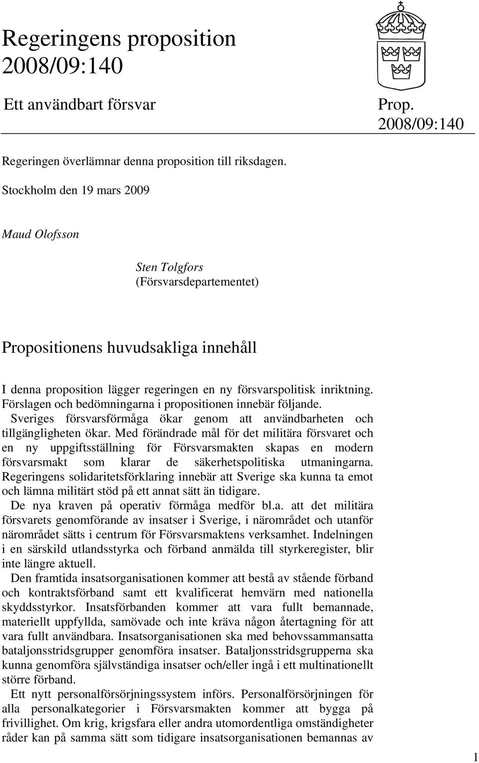 Förslagen och bedömningarna i propositionen innebär följande. Sveriges försvarsförmåga ökar genom att användbarheten och tillgängligheten ökar.