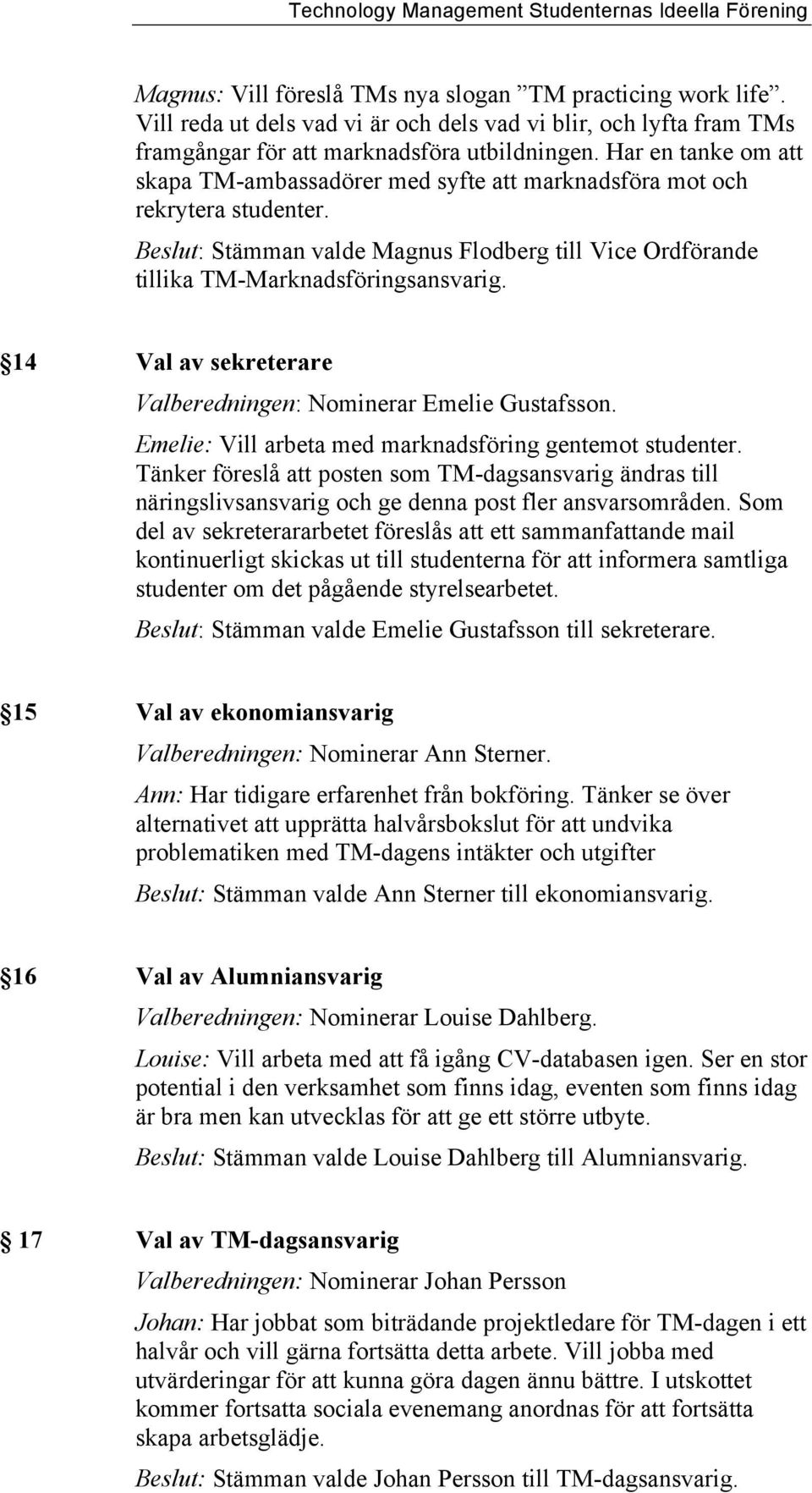 14 Val av sekreterare Valberedningen: Nominerar Emelie Gustafsson. Emelie: Vill arbeta med marknadsföring gentemot studenter.