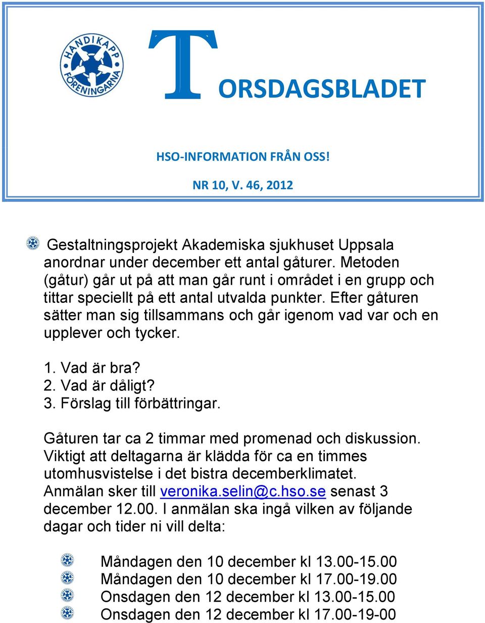 Efter gåturen sätter man sig tillsammans och går igenom vad var och en upplever och tycker. 1. Vad är bra? 2. Vad är dåligt? 3. Förslag till förbättringar.