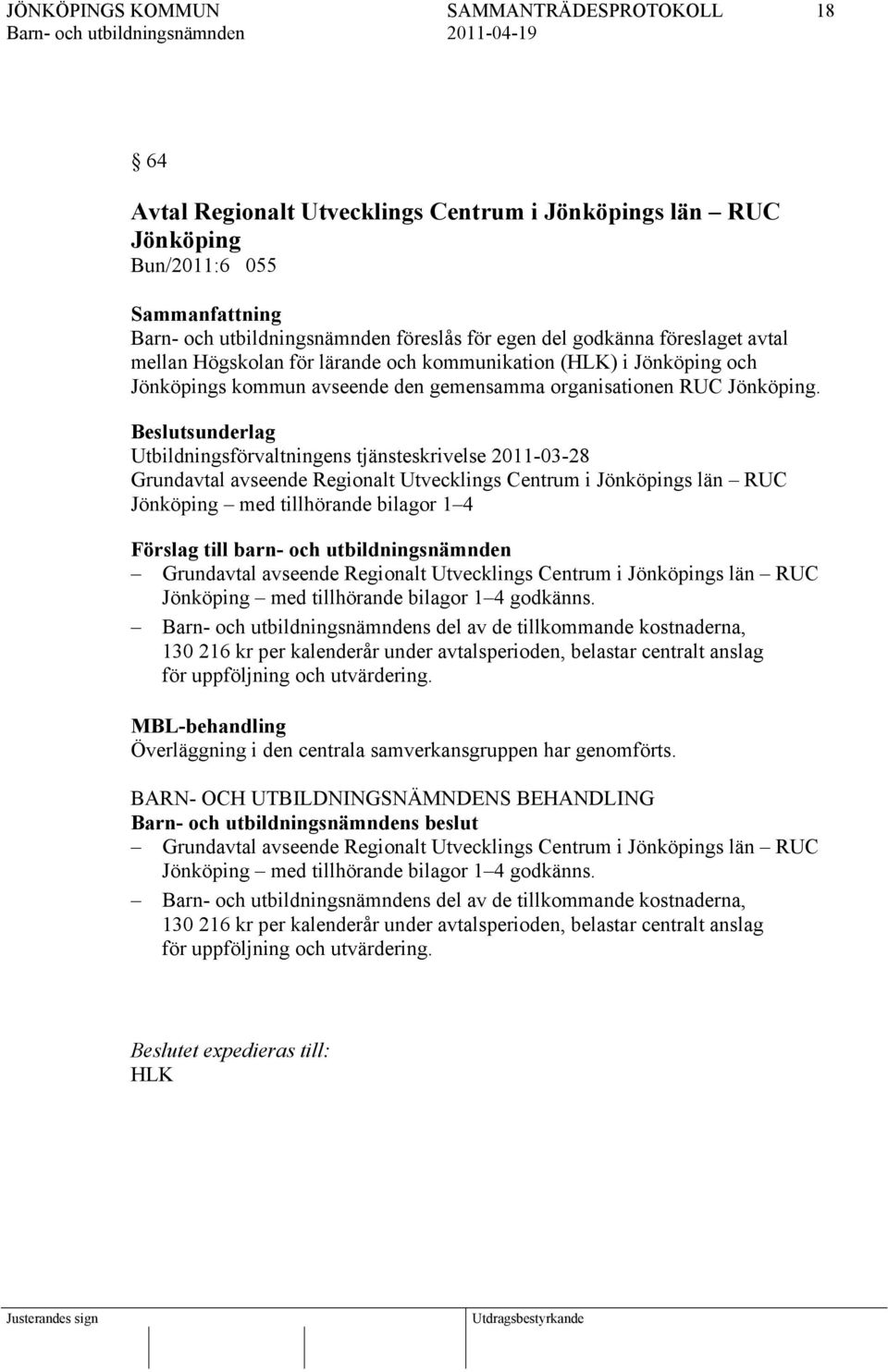 Beslutsunderlag Utbildningsförvaltningens tjänsteskrivelse 2011-03-28 Grundavtal avseende Regionalt Utvecklings Centrum i Jönköpings län RUC Jönköping med tillhörande bilagor 1 4 Förslag till barn-