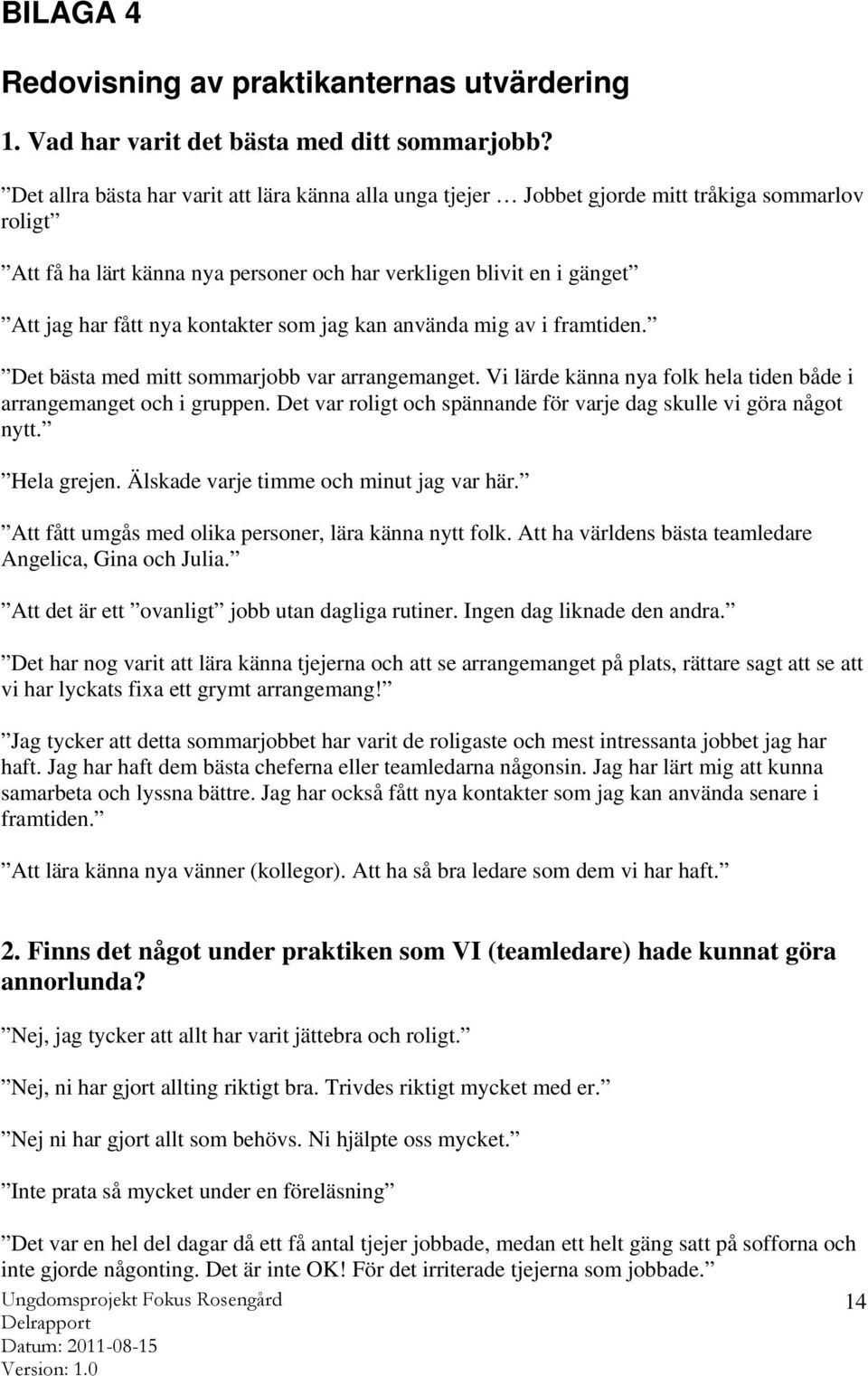 kontakter som jag kan använda mig av i framtiden. Det bästa med mitt sommarjobb var arrangemanget. Vi lärde känna nya folk hela tiden både i arrangemanget och i gruppen.