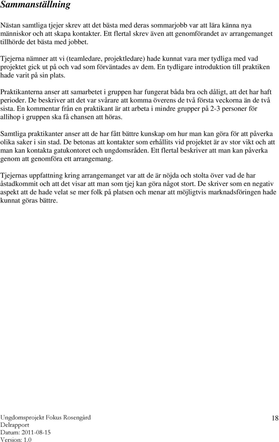 Tjejerna nämner att vi (teamledare, projektledare) hade kunnat vara mer tydliga med vad projektet gick ut på och vad som förväntades av dem.