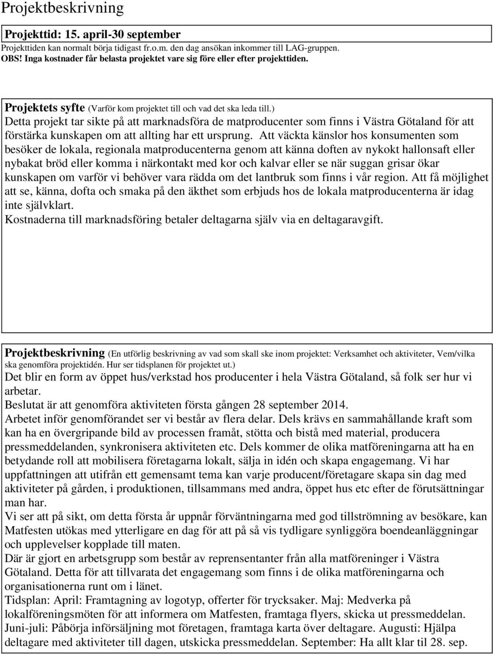 ) Detta projekt tar sikte på att marknadsföra de matproducenter som finns i Vära Götaland för att förärka kunskapen om att allting har ett ursprung.