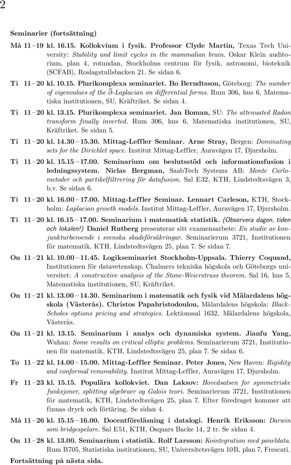 Bo Berndtsson, Göteborg: The number of eigenvalues of the -Laplacian on differential forms. Rum 306, hus 6, Matematiska institutionen, SU, Kräftriket. Se sidan 4. 11 20 kl. 13.15.