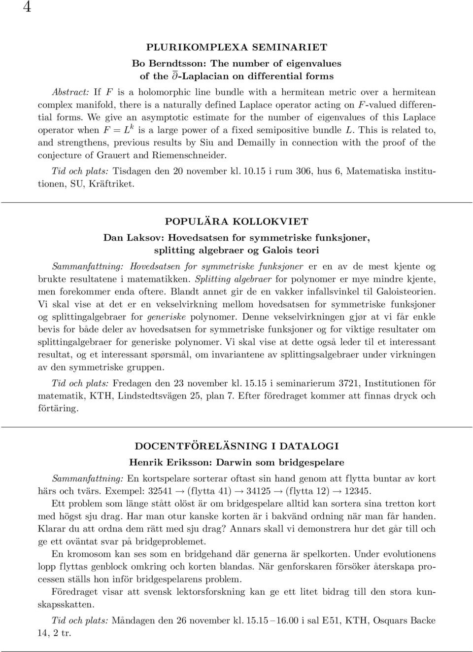 We give an asymptotic estimate for the number of eigenvalues of this Laplace operator when F = L k is a large power of a fixed semipositive bundle L.