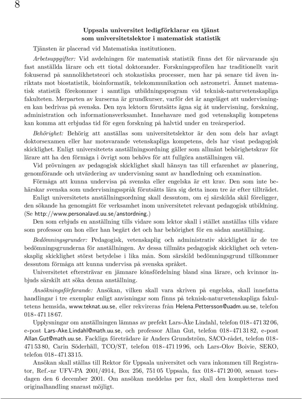 Forskningsprofilen har traditionellt varit fokuserad pa sannolikhetsteori och stokastiska processer, men har pa senare tid även inriktats mot biostatistik, bioinformatik, telekommunikation och