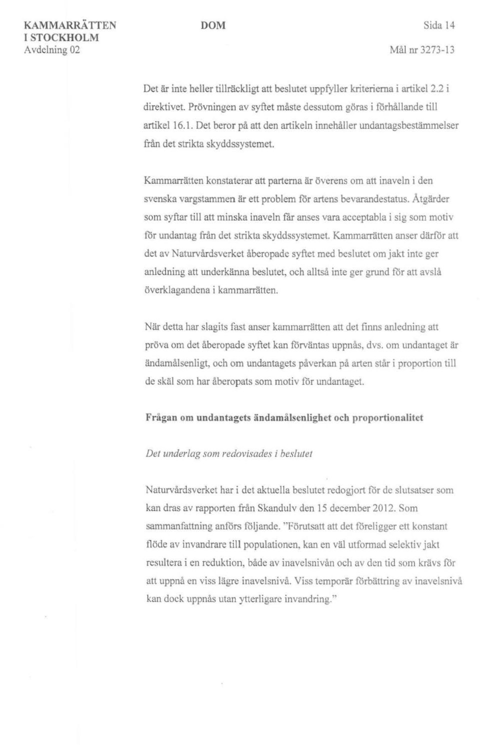 .1. Det beror på att den artikeln innehåller undantagsbestämmelser från det strikta skyddssystemet Kammarrätten konstaterar att partema är överens om att inaveln i den svenska vargstammen är ett