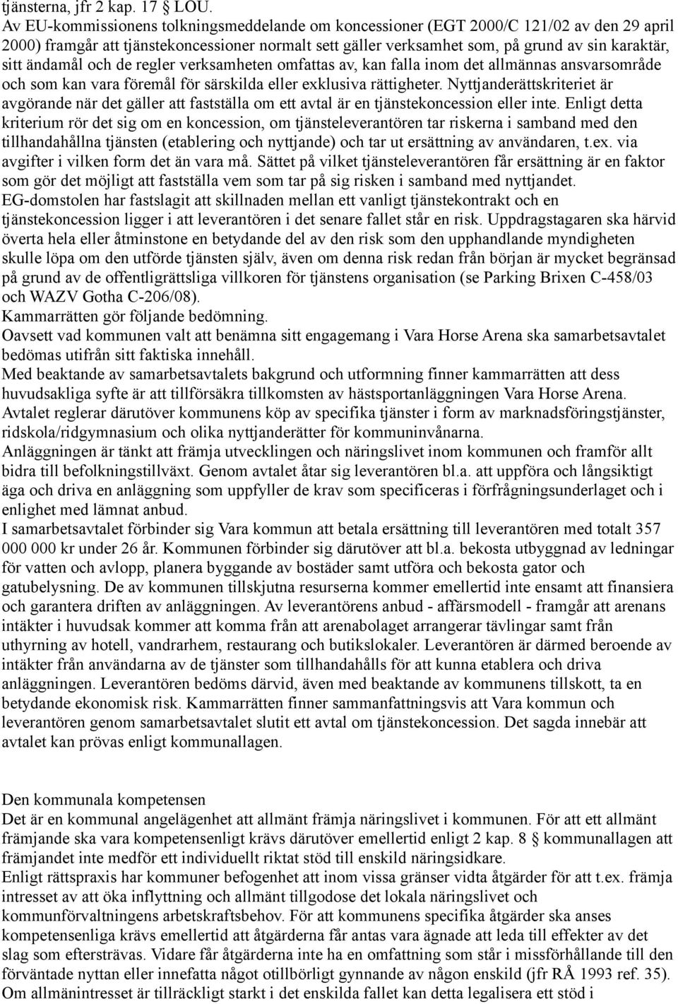 ändamål och de regler verksamheten omfattas av, kan falla inom det allmännas ansvarsområde och som kan vara föremål för särskilda eller exklusiva rättigheter.