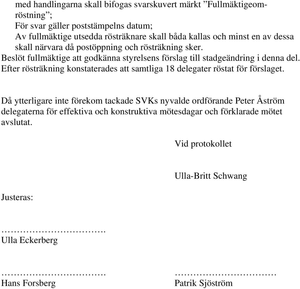 Efter rösträkning konstaterades att samtliga 18 delegater röstat för förslaget.