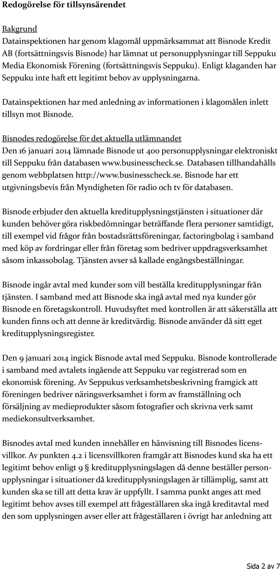 Datainspektionen har med anledning av informationen i klagomålen inlett tillsyn mot Bisnode.