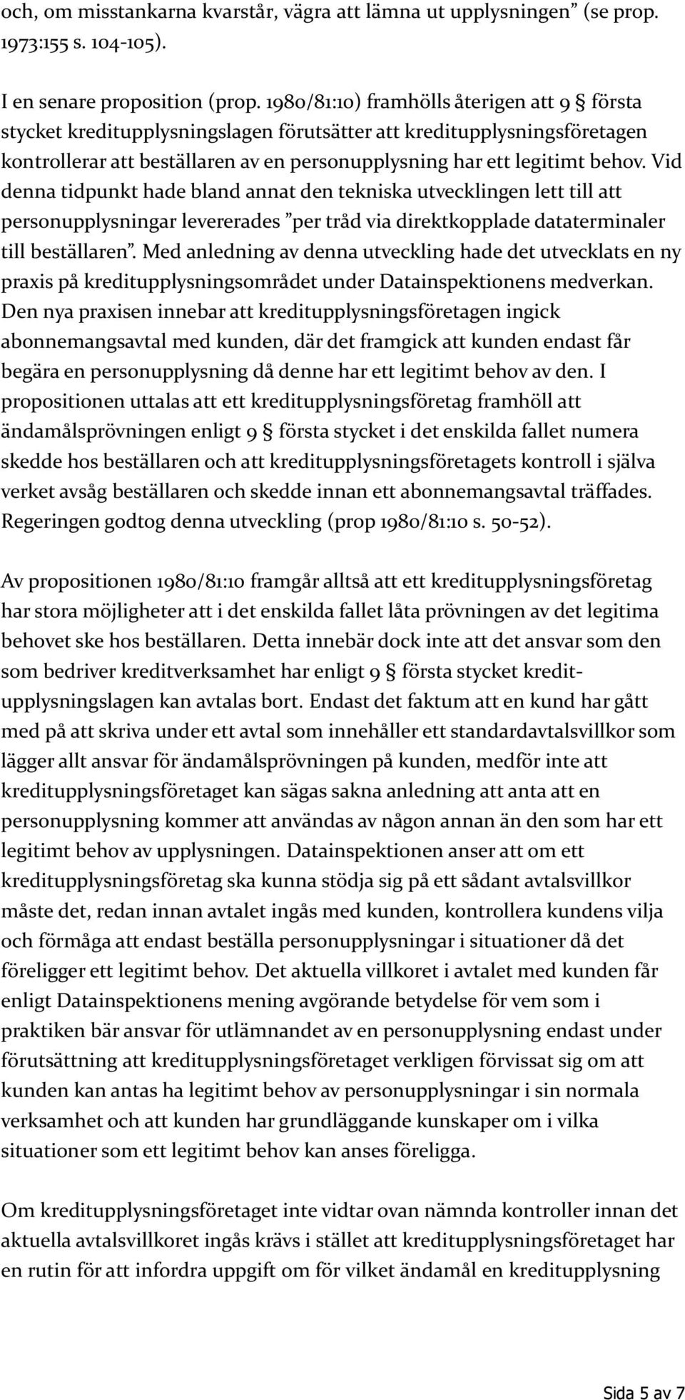 Vid denna tidpunkt hade bland annat den tekniska utvecklingen lett till att personupplysningar levererades per tråd via direktkopplade dataterminaler till beställaren.