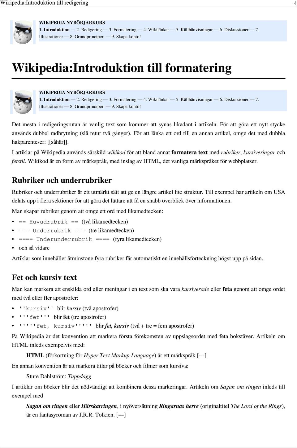 I artiklar på Wikipedia används särskild wikikod för att bland annat formatera text med rubriker, kursiveringar och fetstil.