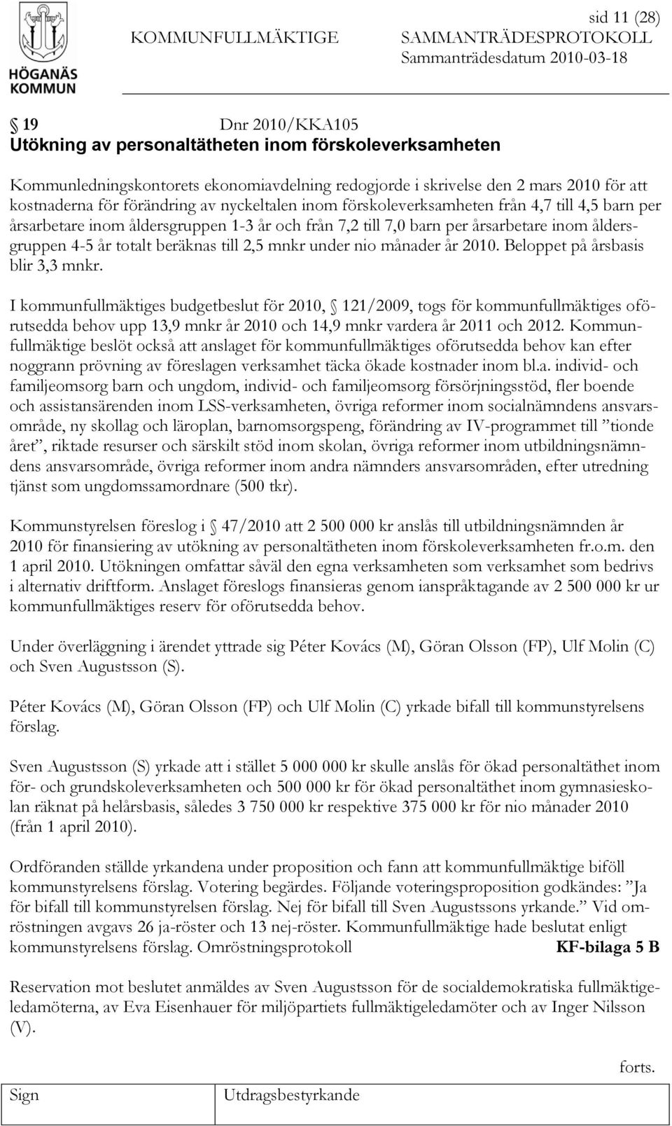 mnkr under nio månader år 2010. Beloppet på årsbasis blir 3,3 mnkr.