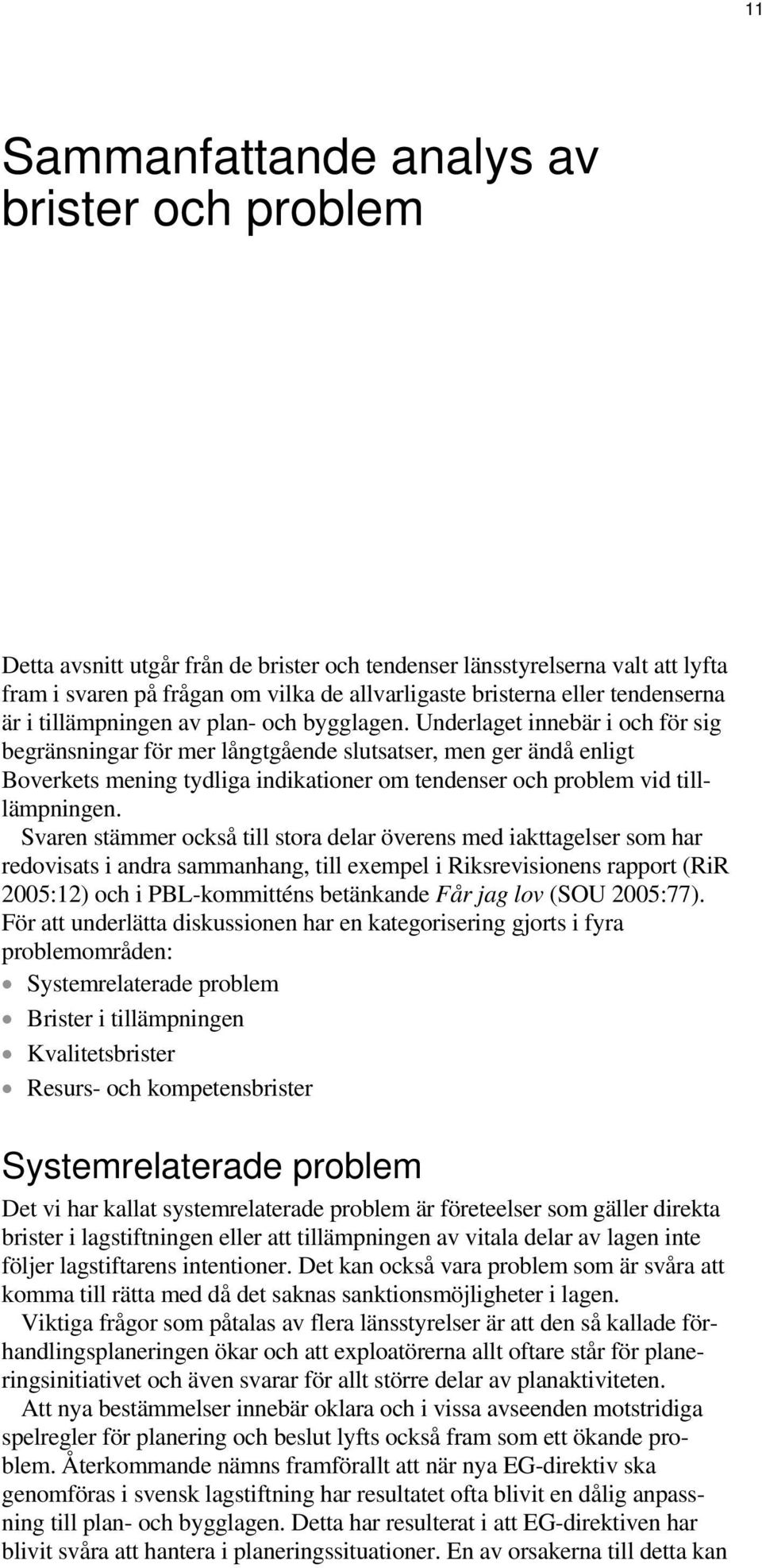 Underlaget innebär i och för sig begränsningar för mer långtgående slutsatser, men ger ändå enligt Boverkets mening tydliga indikationer om tendenser och problem vid tilllämpningen.