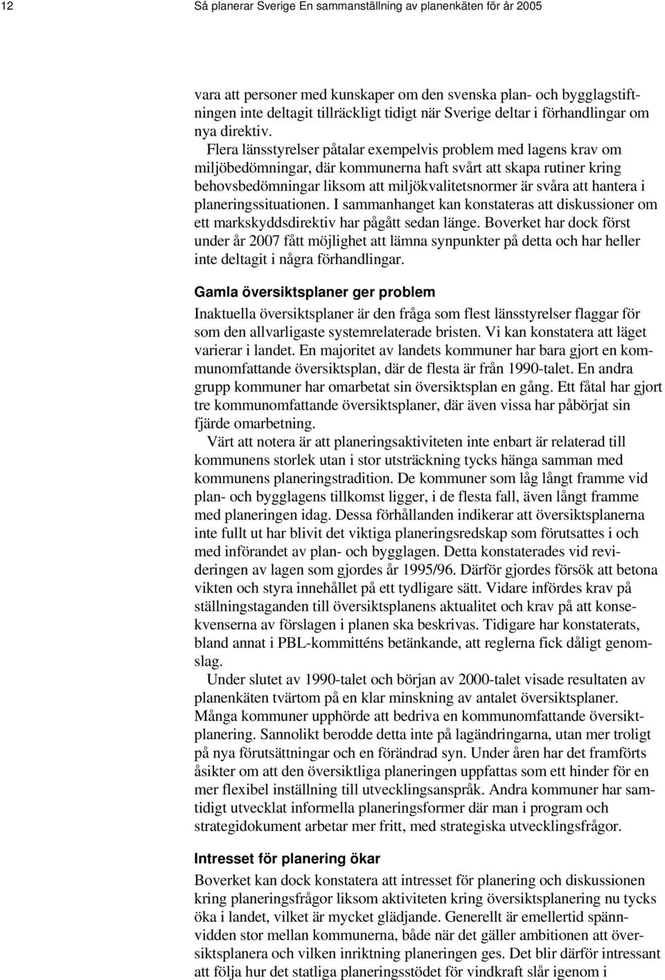 Flera länsstyrelser påtalar exempelvis problem med lagens krav om miljöbedömningar, där kommunerna haft svårt att skapa rutiner kring behovsbedömningar liksom att miljökvalitetsnormer är svåra att