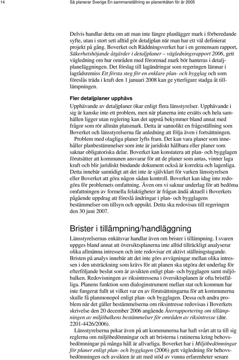 Boverket och Räddningsverket har i en gemensam rapport, Säkerhetshöjande åtgärder i detaljplaner vägledningsrapport 2006, gett vägledning om hur områden med förorenad mark bör hanteras i
