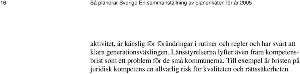 Länsstyrelserna lyfter även fram kompetensbrist som ett problem för de små kommunerna.