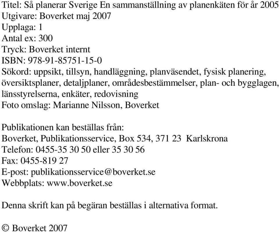 länsstyrelserna, enkäter, redovisning Foto omslag: Marianne Nilsson, Boverket Publikationen kan beställas från: Boverket, Publikationsservice, Box 534, 371 23 Karlskrona