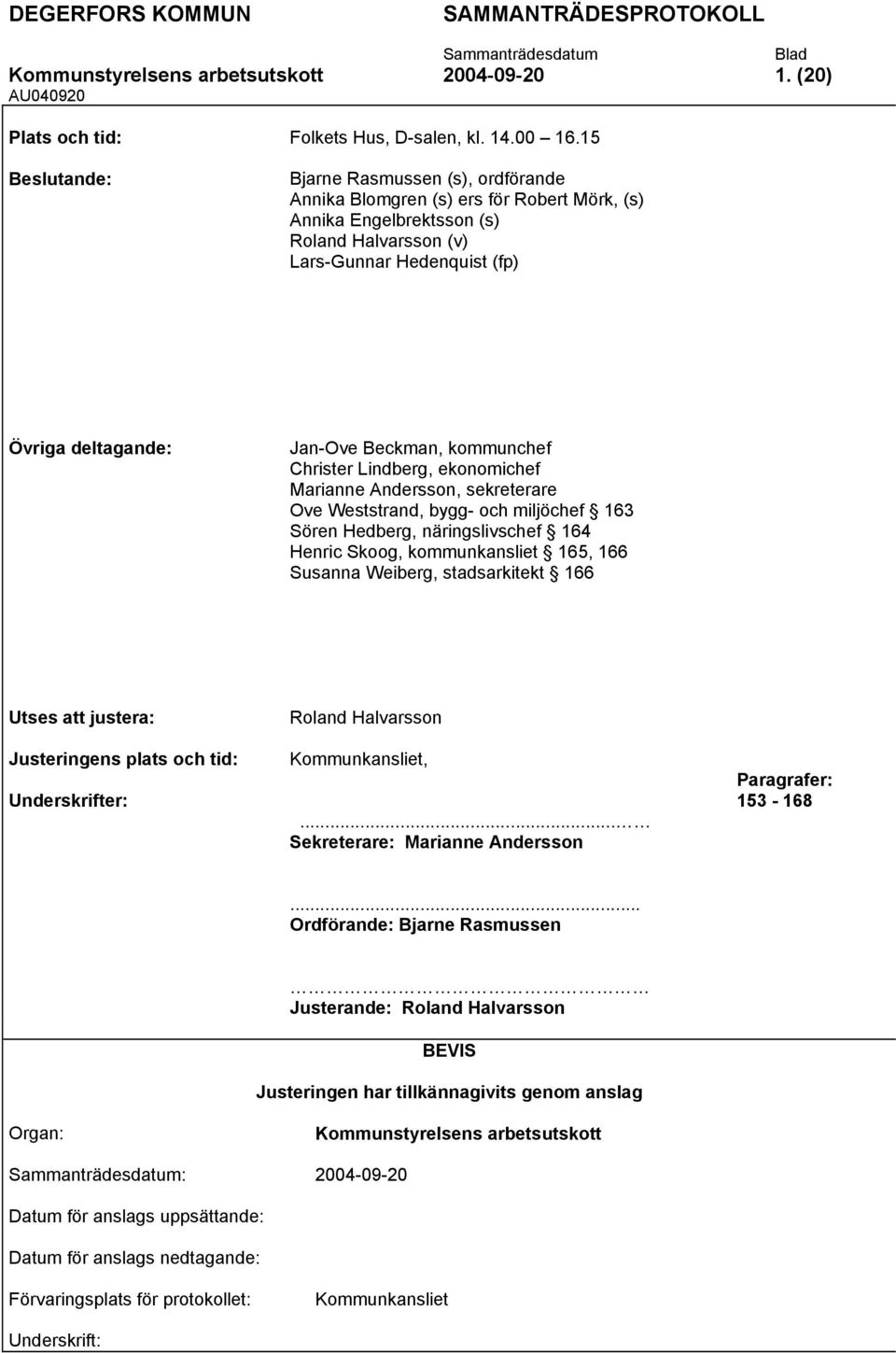 Beckman, kommunchef Christer Lindberg, ekonomichef Marianne Andersson, sekreterare Ove Weststrand, bygg- och miljöchef 163 Sören Hedberg, näringslivschef 164 Henric Skoog, kommunkansliet 165, 166