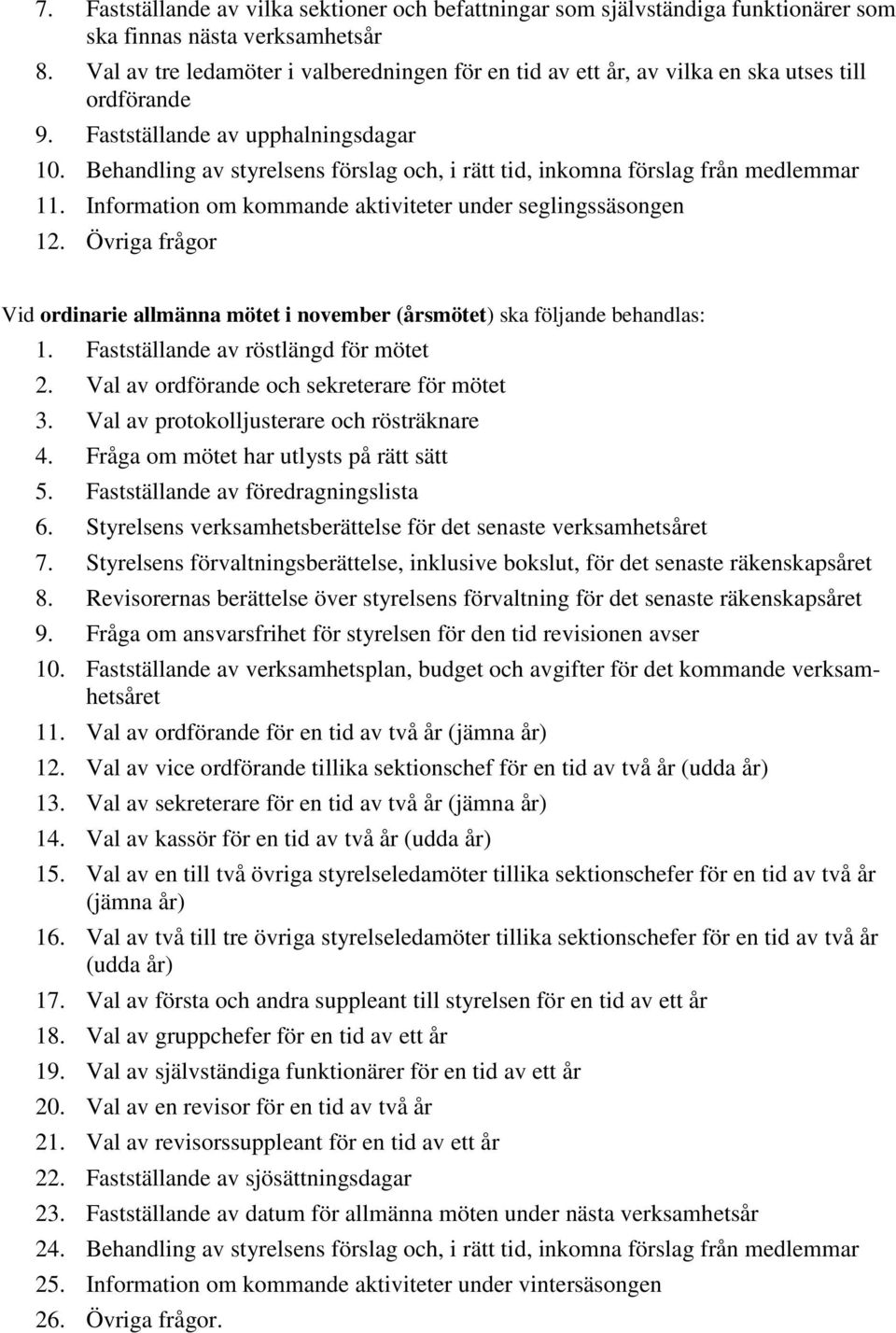 Behandling av styrelsens förslag och, i rätt tid, inkomna förslag från medlemmar 11. Information om kommande aktiviteter under seglingssäsongen 12.