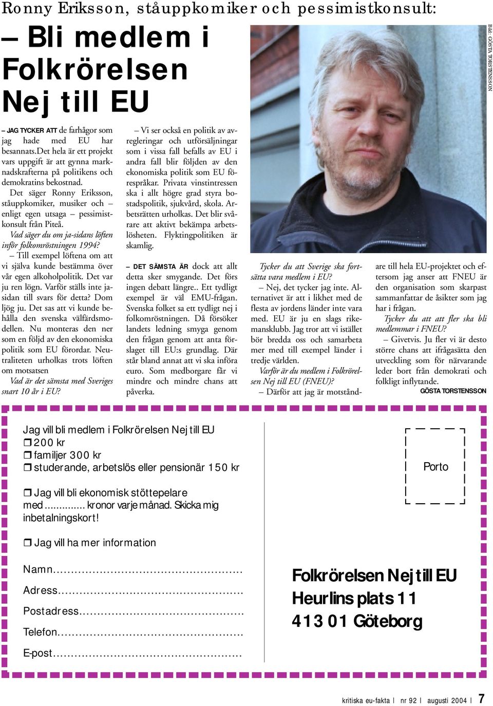 Det säger Ronny Eriksson, ståuppkomiker, musiker och enligt egen utsaga pessimistkonsult från Piteå. Vad säger du om ja-sidans löften inför folkomröstningen 1994?