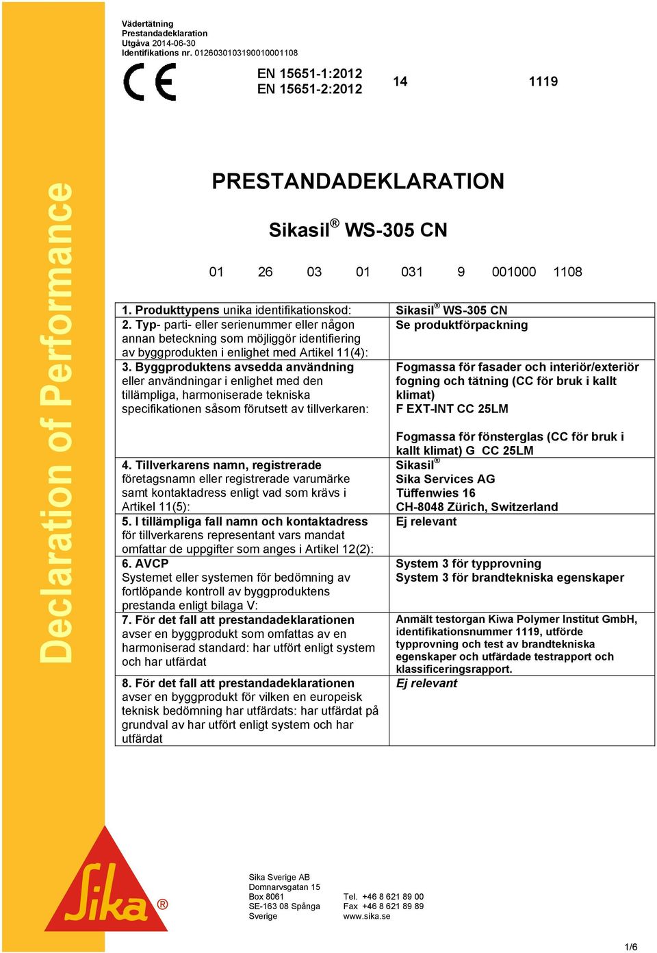 Byggproduktens avsedda användning Fogmassa för fasader och interiör/exteriör eller användningar i enlighet med den fogning och tätning (CC för bruk i kallt tillämpliga, harmoniserade tekniska klimat)