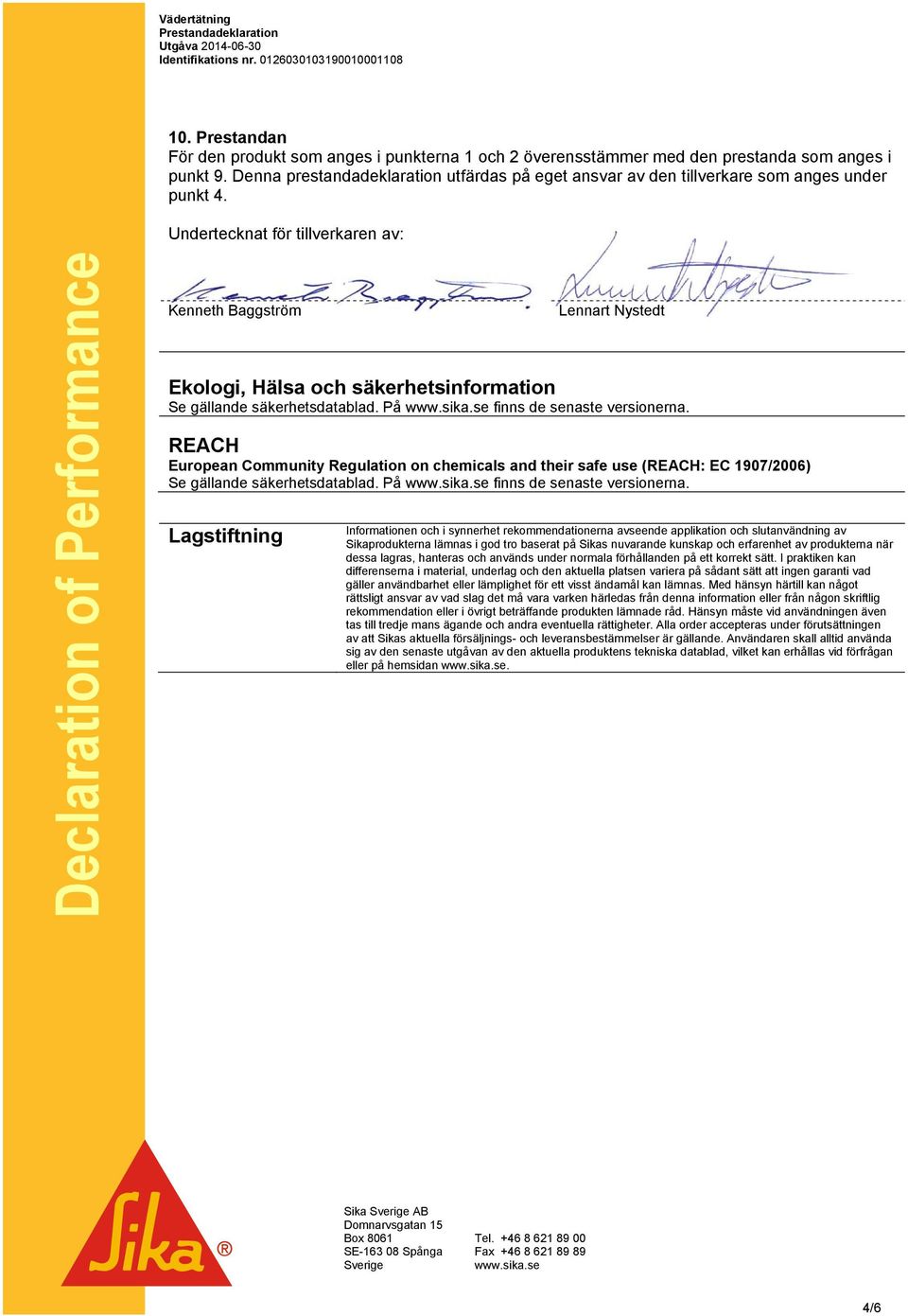 REACH European Community Regulation on chemicals and their safe use (REACH: EC 1907/2006) Se gällande säkerhetsdatablad. På finns de senaste versionerna.