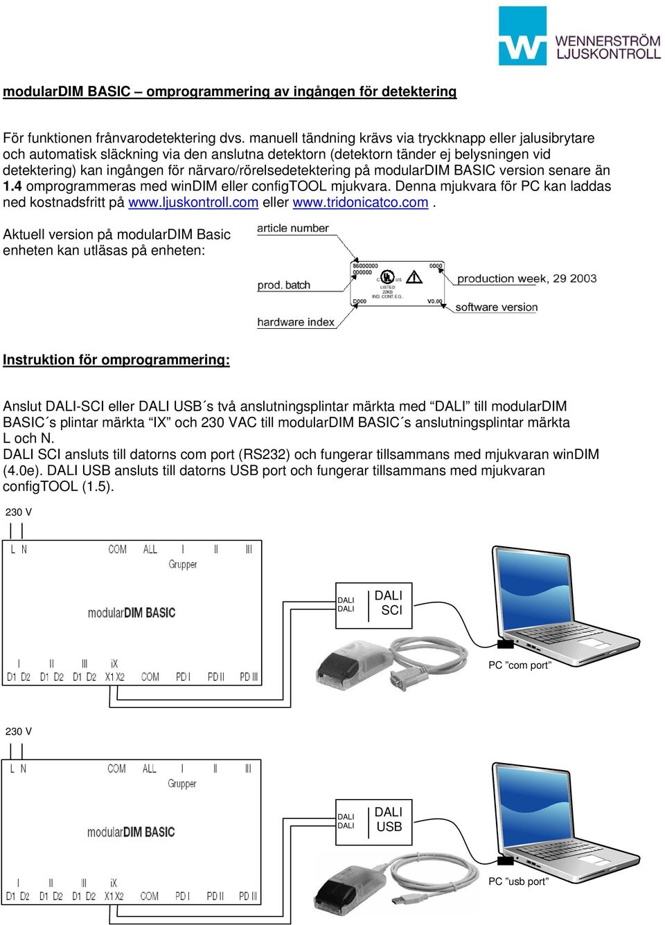 närvaro/rörelsedetektering på modulardim BASIC version senare än 1.4 omprogrammeras med windim eller configtool mjukvara. Denna mjukvara för PC kan laddas ned kostnadsfritt på www.ljuskontroll.