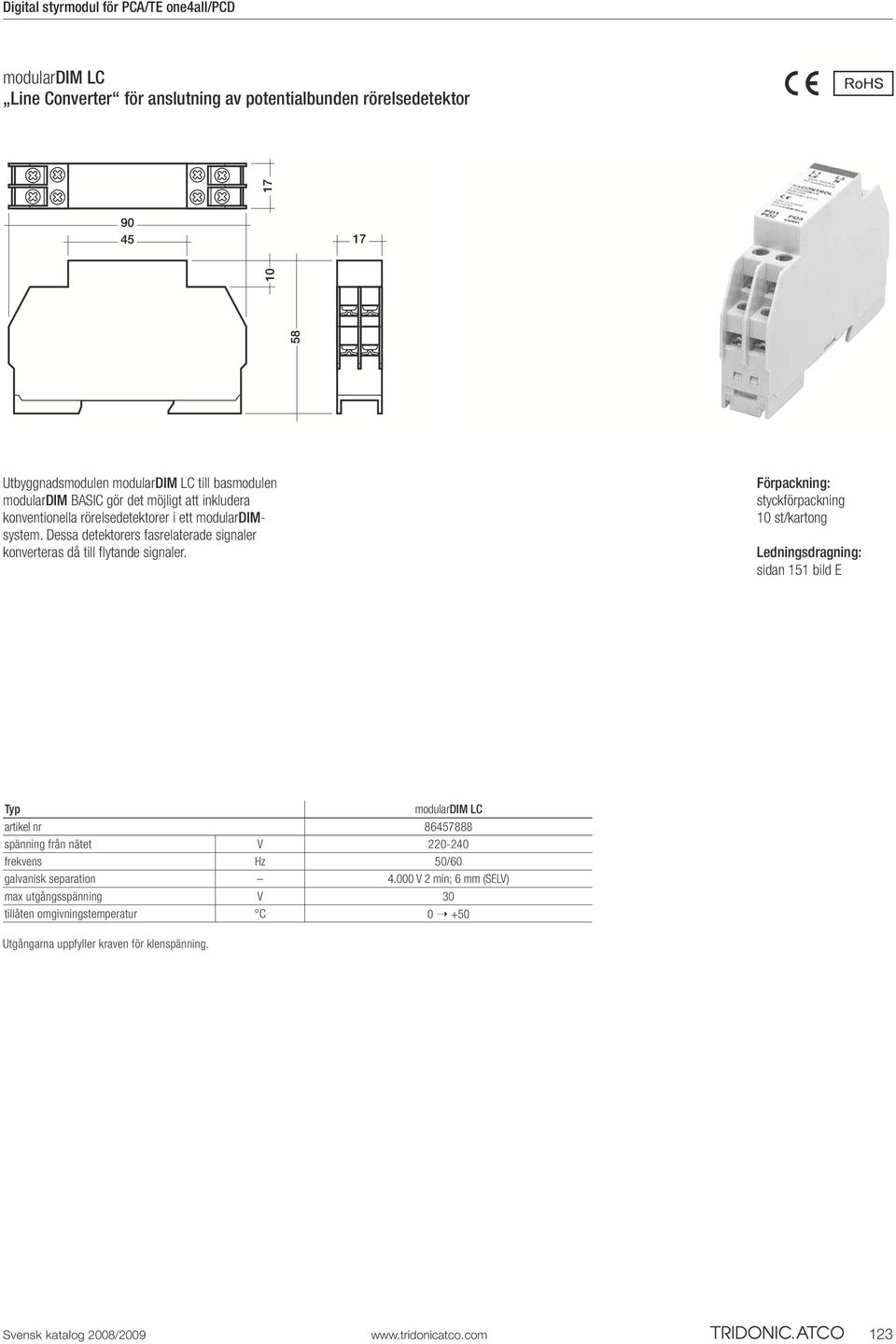 Förpackning: styckförpackning 10 st/kartong Ledningsdragning: sidan 151 bild E Typ modulardim LC artikel nr 86457888 spänning från nätet V 220-240 frekvens Hz 50/60 galvanisk