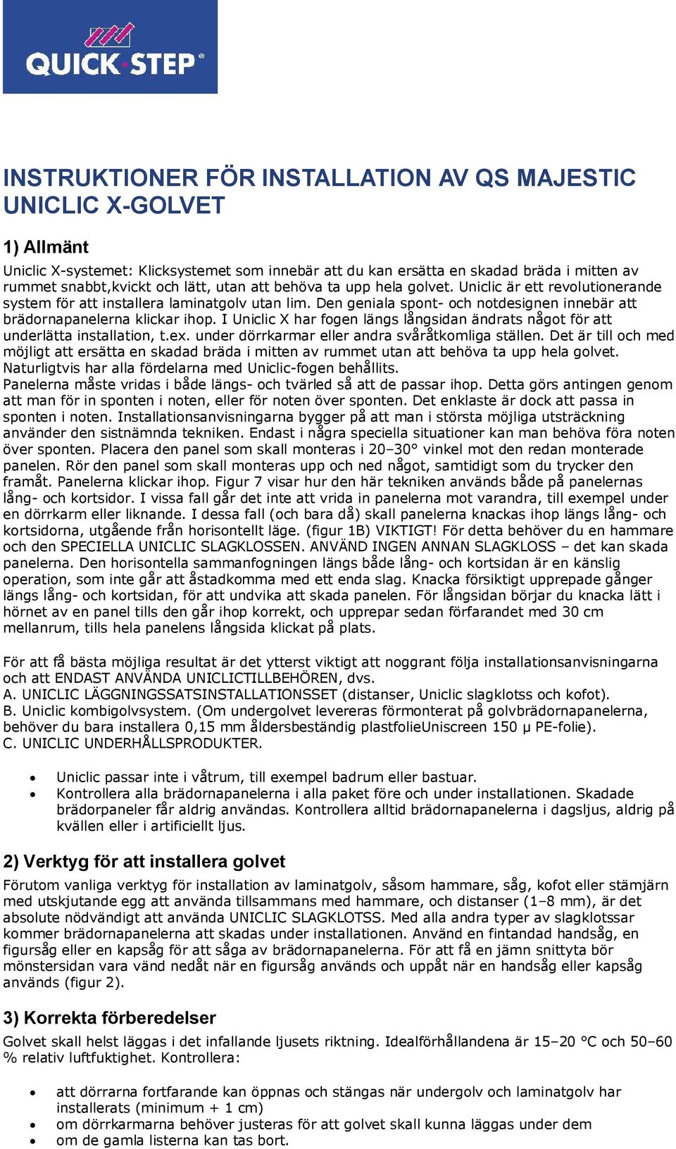 I Uniclic X har fogen längs långsidan ändrats något för att underlätta installation, t.ex. under dörrkarmar eller andra svåråtkomliga ställen.