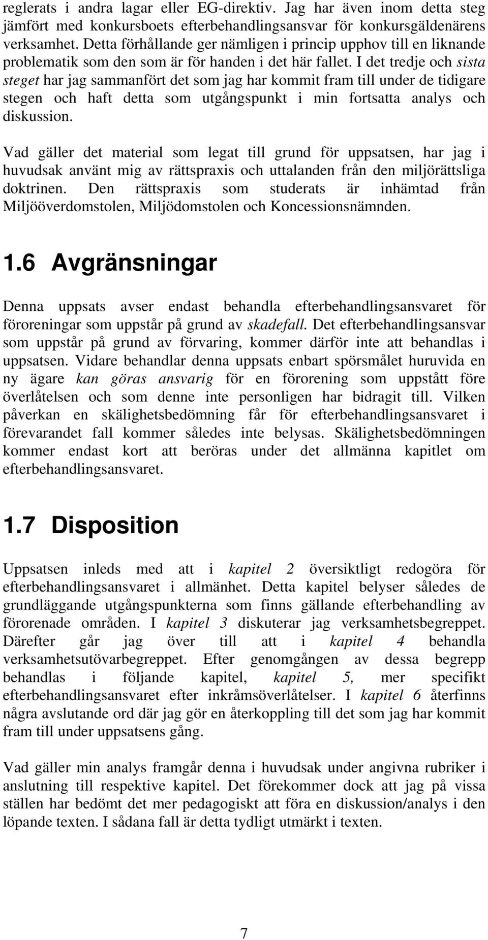 I det tredje och sista steget har jag sammanfört det som jag har kommit fram till under de tidigare stegen och haft detta som utgångspunkt i min fortsatta analys och diskussion.