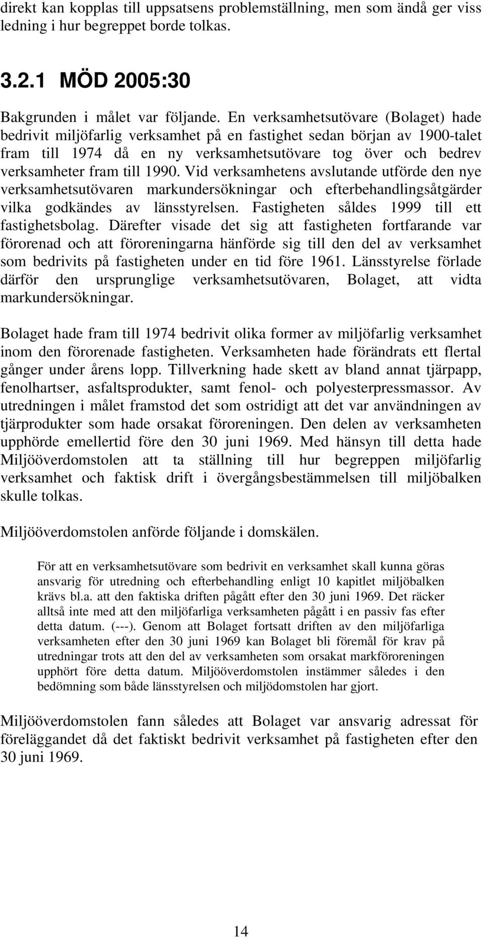 1990. Vid verksamhetens avslutande utförde den nye verksamhetsutövaren markundersökningar och efterbehandlingsåtgärder vilka godkändes av länsstyrelsen.