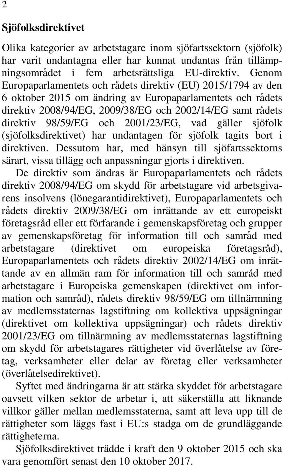 98/59/EG och 2001/23/EG, vad gäller sjöfolk (sjöfolksdirektivet) har undantagen för sjöfolk tagits bort i direktiven.