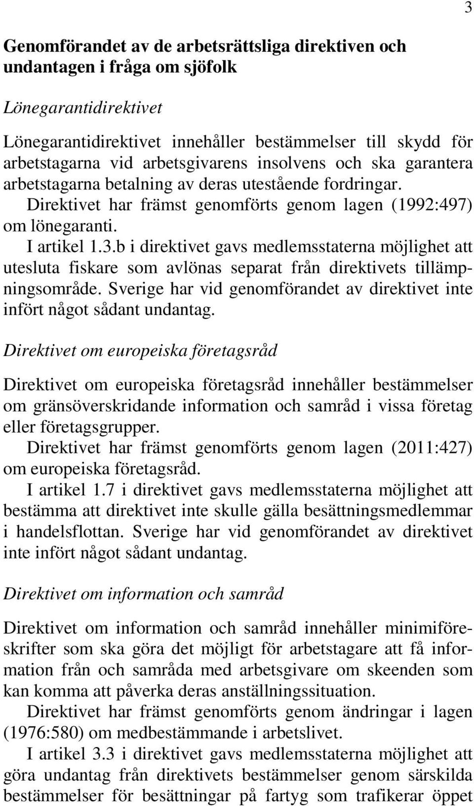 b i direktivet gavs medlemsstaterna möjlighet att utesluta fiskare som avlönas separat från direktivets tillämpningsområde.