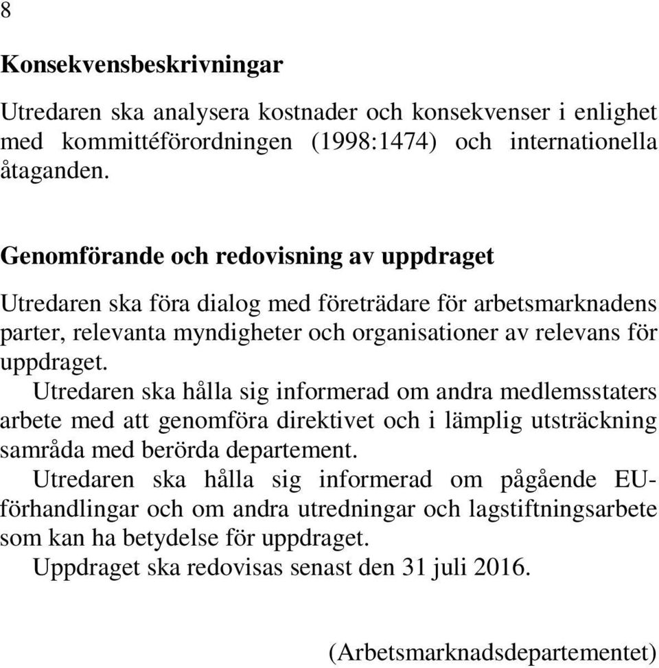 Utredaren ska hålla sig informerad om andra medlemsstaters arbete med att genomföra direktivet och i lämplig utsträckning samråda med berörda departement.