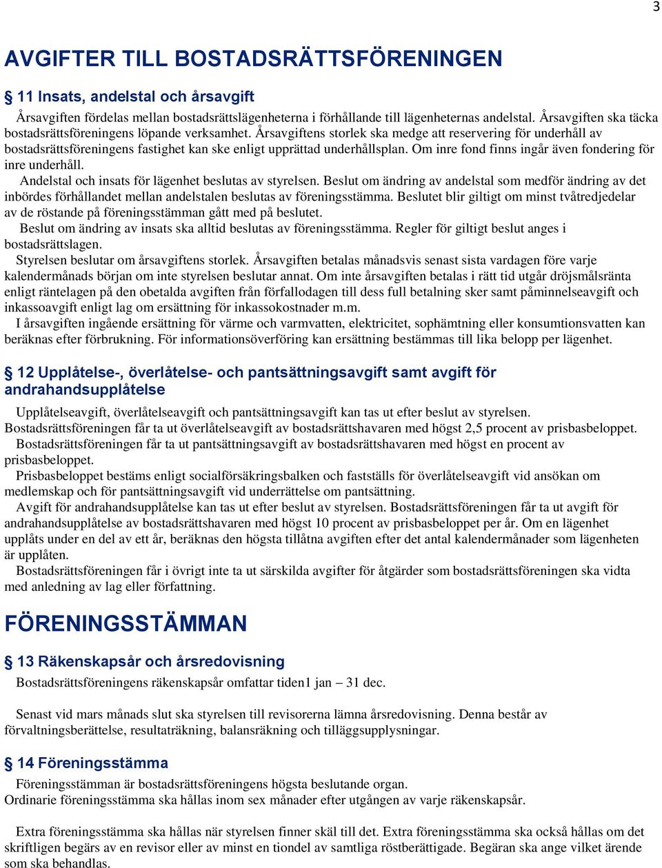 Årsavgiftens storlek ska medge att reservering för underhåll av bostadsrättsföreningens fastighet kan ske enligt upprättad underhållsplan. Om inre fond finns ingår även fondering för inre underhåll.