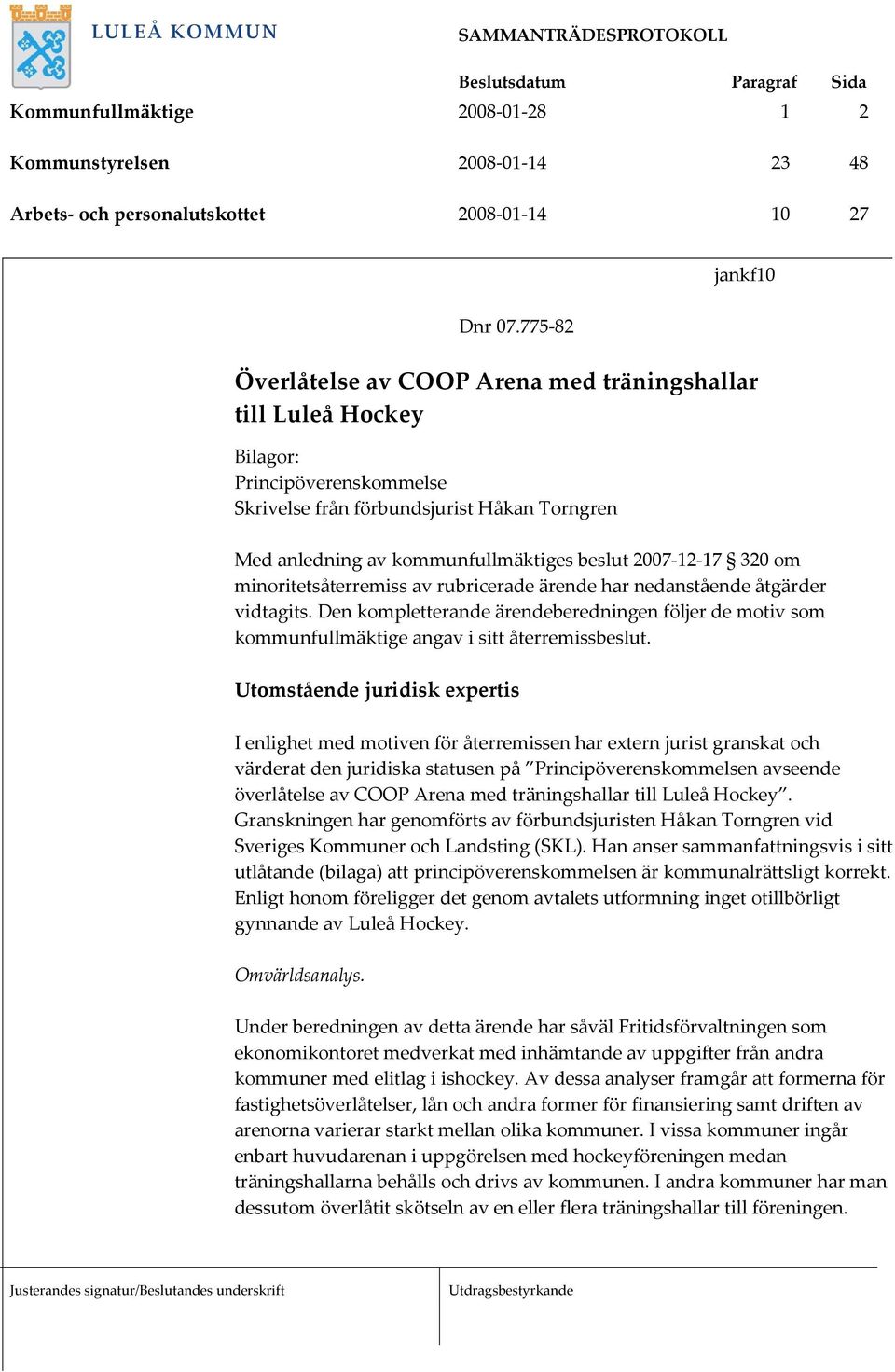 2007-12-17 320 om minoritetsåterremiss av rubricerade ärende har nedanstående åtgärder vidtagits.