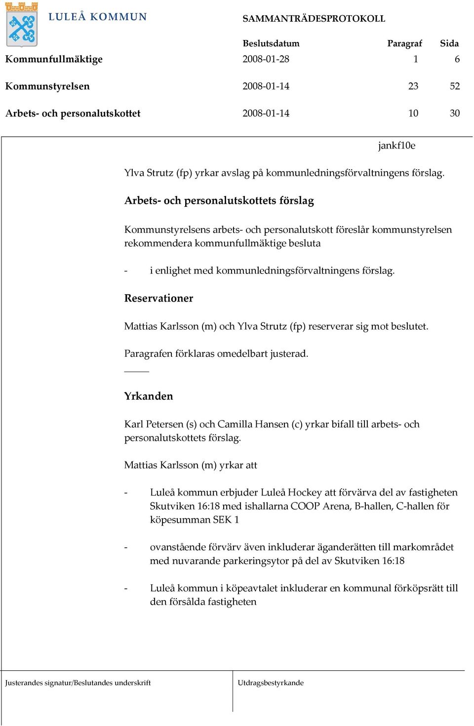 förslag. Reservationer Mattias Karlsson (m) och Ylva Strutz (fp) reserverar sig mot beslutet. Paragrafen förklaras omedelbart justerad.