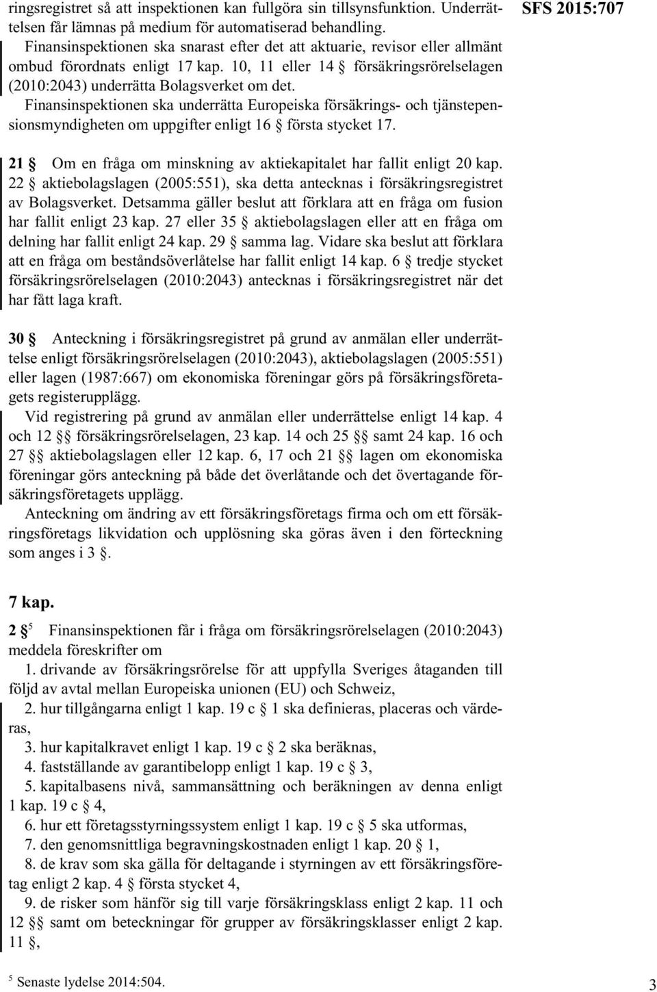 Finansinspektionen ska underrätta Europeiska försäkrings- och tjänstepensionsmyndigheten om uppgifter enligt 16 första stycket 17.