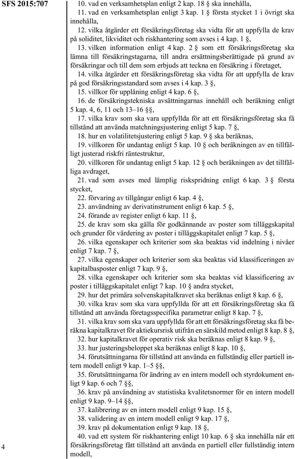 2 som ett försäkringsföretag ska lämna till försäkringstagarna, till andra ersättningsberättigade på grund av försäkringar och till dem som erbjuds att teckna en försäkring i företaget, 14.