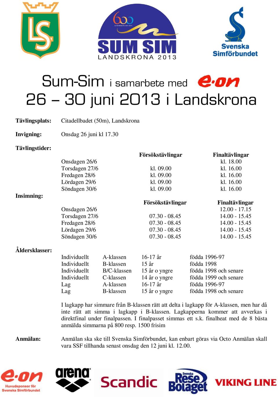 09.00 kl. 16.00 Försökstävlingar Finaltävlingar Onsdagen 26/6 12.00-17.15 Torsdagen 27/6 07.30-08.45 14.00-15.45 Fredagen 28/6 07.30-08.45 14.00-15.45 Lördagen 29/6 07.30-08.45 14.00-15.45 Söndagen 30/6 07.