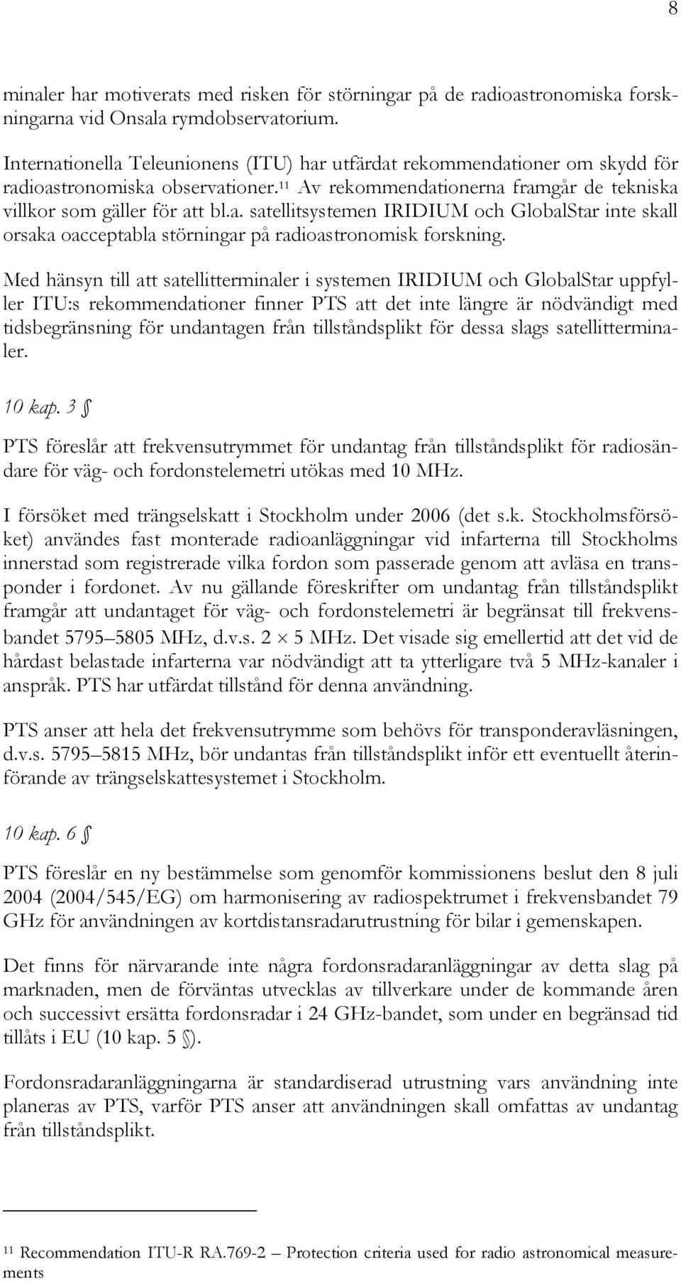 Med hänsyn till att satellitterminaler i systemen IRIDIUM och GlobalStar uppfyller ITU:s rekommendationer finner PTS att det inte längre är nödvändigt med tidsbegränsning för undantagen från