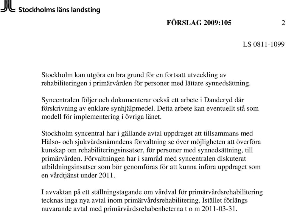 Stockholm syncentral har i gällande avtal uppdraget att tillsammans med Hälso- och sjukvårdsnämndens förvaltning se över möjligheten att överföra kunskap om rehabiliteringsinsatser, för personer med