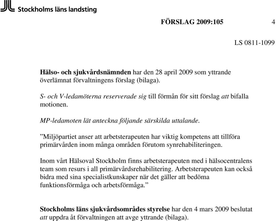 Miljöpartiet anser att arbetsterapeuten har viktig kompetens att tillföra primärvården inom många områden förutom synrehabiliteringen.