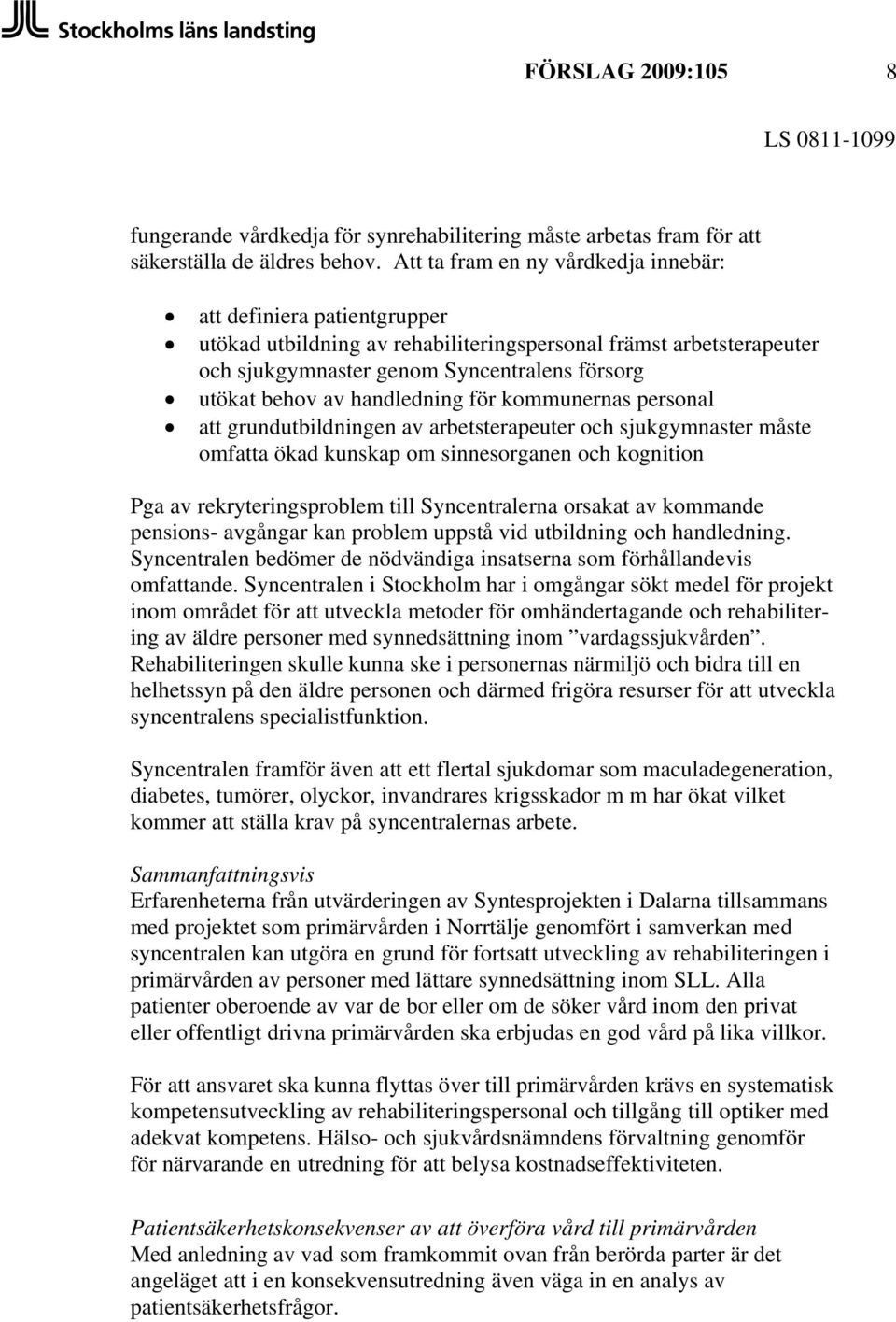 handledning för kommunernas personal att grundutbildningen av arbetsterapeuter och sjukgymnaster måste omfatta ökad kunskap om sinnesorganen och kognition Pga av rekryteringsproblem till