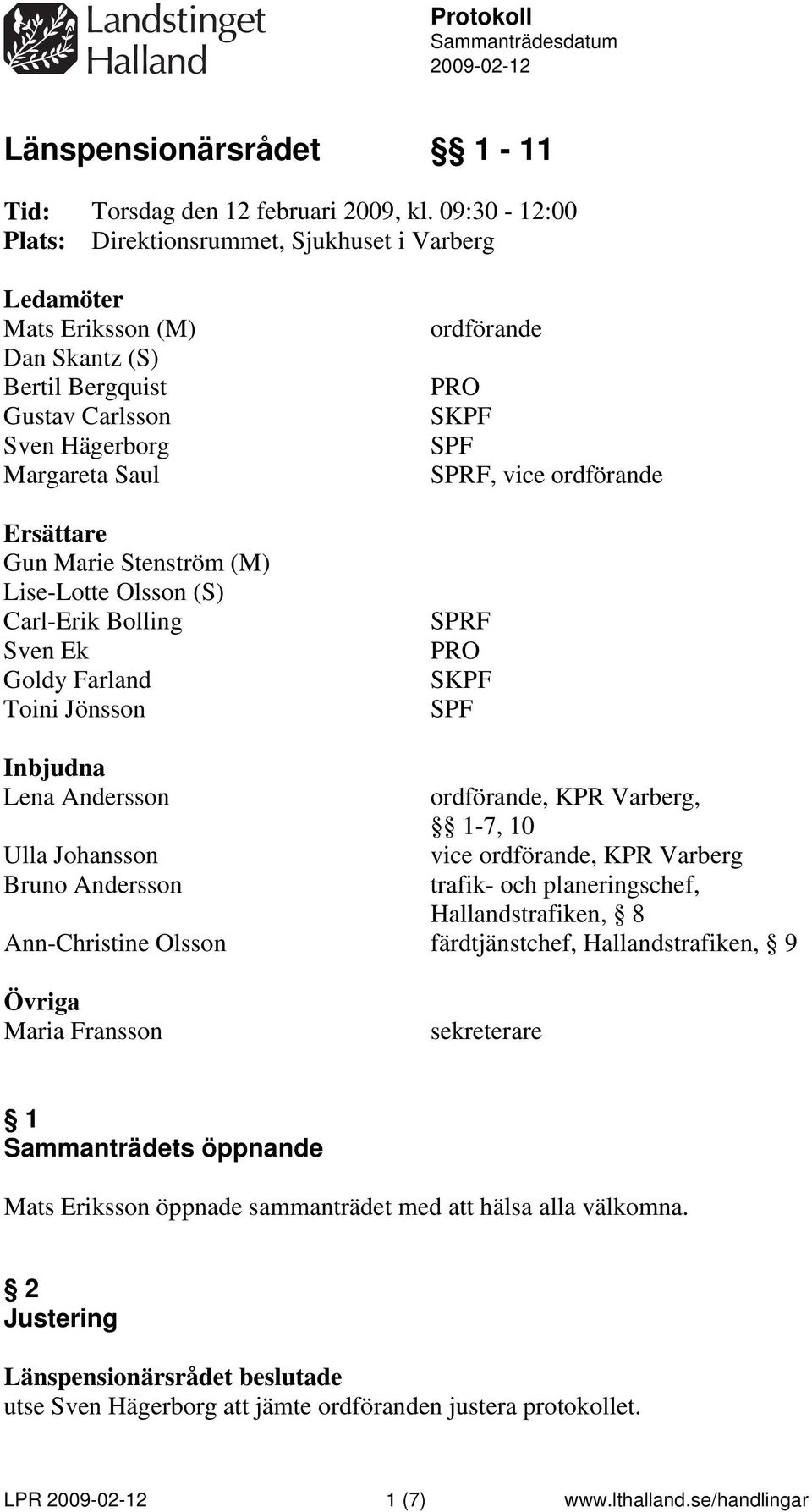 Lise-Lotte Olsson (S) Carl-Erik Bolling Sven Ek Goldy Farland Toini Jönsson ordförande PRO SKPF SPF SPRF, vice ordförande SPRF PRO SKPF SPF Inbjudna Lena Andersson ordförande, KPR Varberg, 1-7, 10