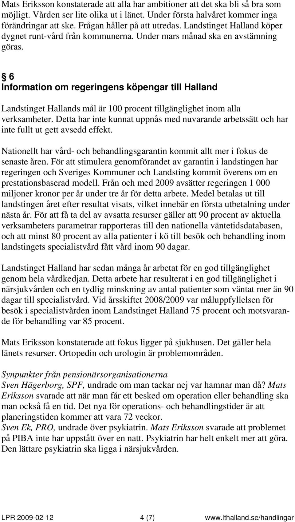 6 Information om regeringens köpengar till Halland Landstinget Hallands mål är 100 procent tillgänglighet inom alla verksamheter.