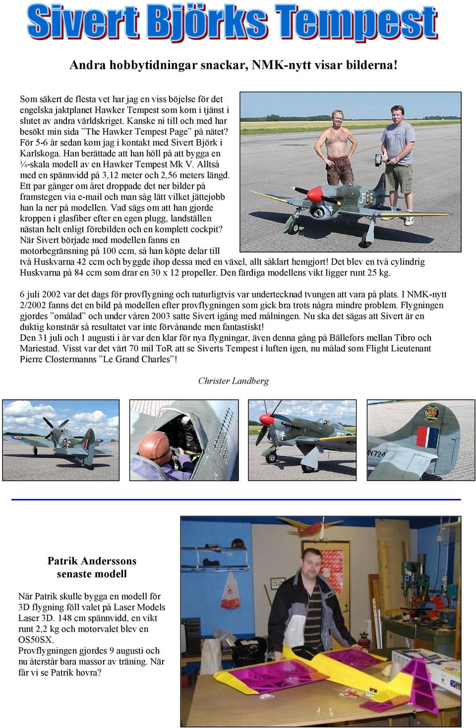 Han berättade att han höll på att bygga en ¼-skala modell av en Hawker Tempest Mk V. Alltså med en spännvidd på 3,12 meter och 2,56 meters längd.