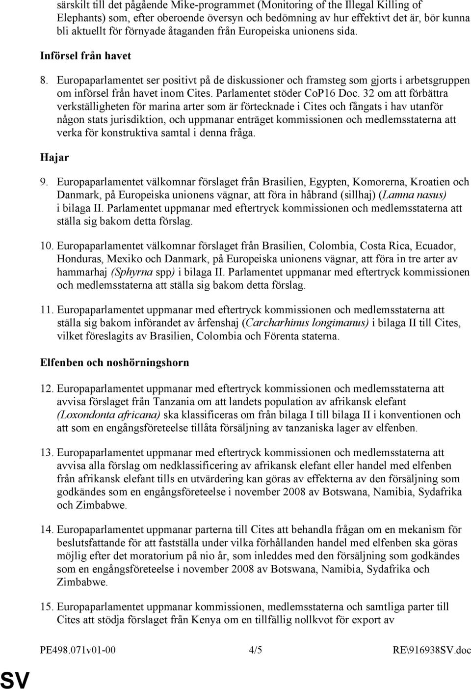 32 m att förbättra verkställigheten för marina arter sm är förtecknade i Cites ch fångats i hav utanför någn stats jurisdiktin, ch uppmanar enträget kmmissinen ch medlemsstaterna att verka för