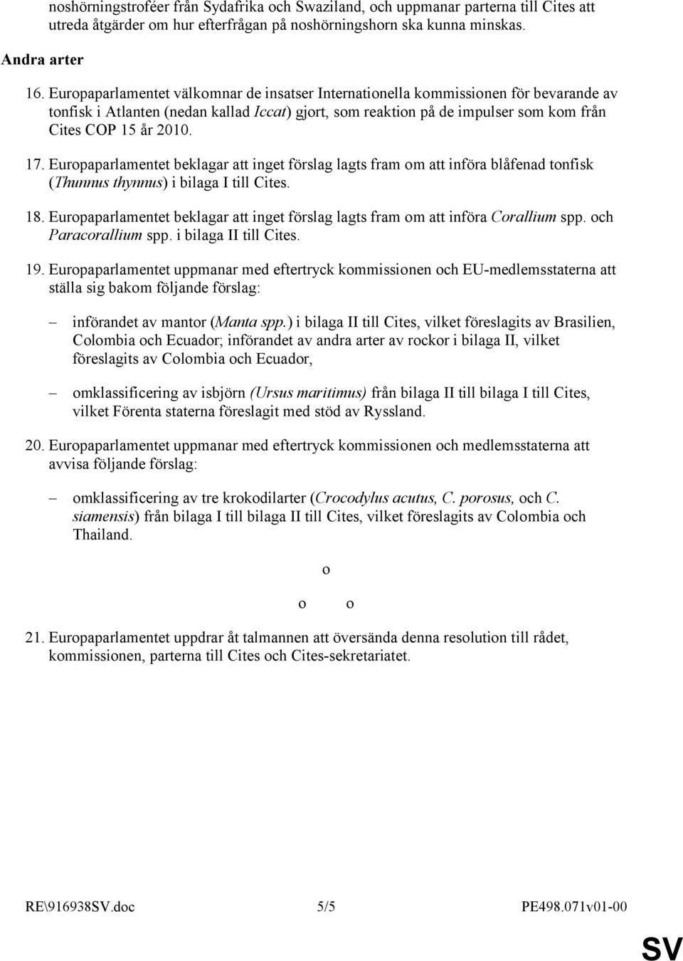 Eurpaparlamentet beklagar att inget förslag lagts fram m att införa blåfenad tnfisk (Thunnus thynnus) i bilaga I till Cites. 18.